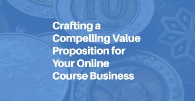 Crafting a Compelling Value Proposition for Your Online Course Business: Attracting Entrepreneurial Success blog header image