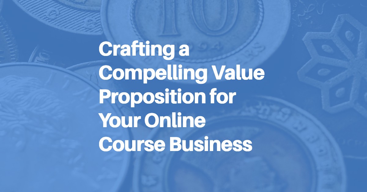 Crafting a Compelling Value Proposition for Your Online Course Business