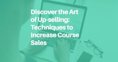 Discover the Art of Up-selling: Techniques to Increase Course Sales blog header image.