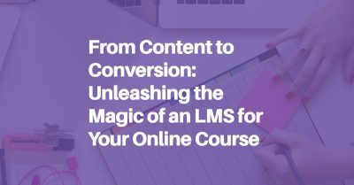 From Content to Conversion: Unleashing the Magic of an LMS for Your Online Course blog header image.