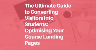 The Ultimate Guide to Converting Visitors into Students: Optimising Your Course Landing Pages blog header image.