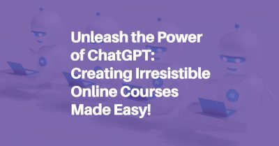Unleash the Power of ChatGPT: Creating Irresistible Online Courses Made Easy Blog Header Image